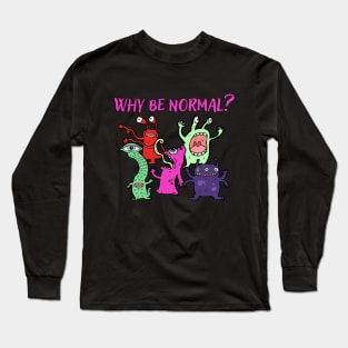 Why be Normal? Long Sleeve T-Shirt